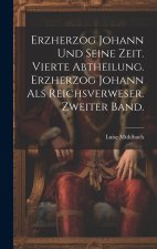 Erzherzog Johann und seine Zeit. Vierte Abtheilung. Erzherzog Johann als Reichsverweser. Zweiter Band.