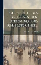 Geschichte des Krieges in den Jahren 1813 und 1814. Erster Theil.