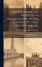 Der Passagier Auf Der Reise in Deutschland, in Der Schweiz, Zu Paris Und Petersburg