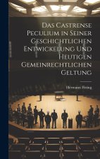 Das Castrense Peculium in Seiner Geschichtlichen Entwickelung Und Heutigen Gemeinrechtlichen Geltung