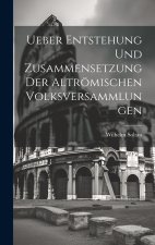Ueber Entstehung Und Zusammensetzung Der Altrömischen Volksversammlungen