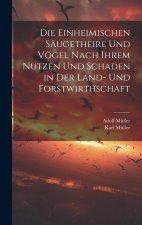 Die Einheimischen Säugetheire Und Vögel Nach Ihrem Nutzen Und Schaden in Der Land- Und Forstwirthschaft