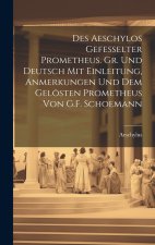 Des Aeschylos Gefesselter Prometheus. Gr. Und Deutsch Mit Einleitung, Anmerkungen Und Dem Gelösten Prometheus Von G.F. Schoemann