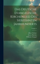 Das Deutsche Evangelische Kirchenlied Des Siebzehnten Jahrhunderts; Volume 4
