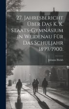 27. Jahresbericht über das k. k. Staats-Gymnasium in Weidenau für das Schuljahr 1899/1900.