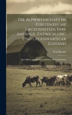 Die Alpwirthschaft Im Fürstenthume Liechtenstein, Ihre Anfänge, Entwicklung Und Gegenwärtiger Zustand