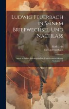 Ludwig Feuerbach in Seinem Briefwechsel Und Nachlass