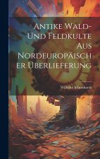 Antike Wald- Und Feldkulte Aus Nordeuropäischer Überlieferung