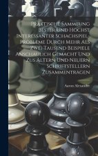 Praktische Sammlung bester und höchst interessanter Schachspiel-Probleme durch mehr als Zwei Tausend Beispiele anschaulich gemacht und zus Ältern und