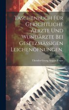 Taschenbuch für gerichtliche Aerzte und Wundärzte bei gesetzmässigen Leichenöfnungen.