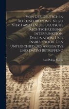 Von der deutschen Rechtschreibung, nebst vier Tabellen die deutsche Rechtschreibung, Interpunktion, Deklination, und insbesondere den Unterschied des