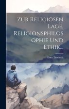 Zur Religiösen Lage, Religionsphilosophie Und Ethik...