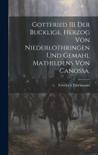 Gottfried III der Bucklige, Herzog von Niederlothringen und Gemahl Mathildens von Canossa.