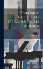Friedrich Chopin Als Mensch Und Als Musiker; Volume 2