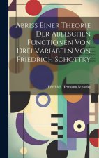 Abriss einer Theorie der Abelschen Functionen von drei Variabeln von Friedrich Schottky