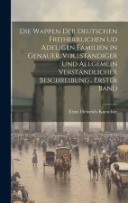 Die Wappen der deutschen Freiherrlichen ud adeligen Familien in genauer, vollständiger und allgemein verständlicher Beschreibung , Erster Band