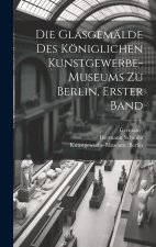 Die Glasgemälde des königlichen Kunstgewerbe-museums zu Berlin, Erster Band