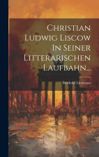 Christian Ludwig Liscow In Seiner Litterarischen Laufbahn...
