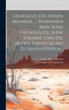 Lehrsätze Des Herrn Mesmers, ... Worinnen Man Seine Grundsäzze, Seine Theorie, Und Die Mittel Findet Selbst Zu Magnetisiren...