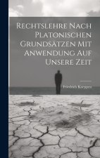 Rechtslehre nach platonischen Grundsätzen mit Anwendung auf unsere Zeit