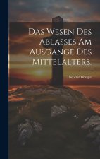 Das Wesen des Ablasses am Ausgange des Mittelalters.
