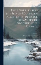 Reise eines Lehrers mit seinen Zöglingen aus Ifferten in einige romantische Gegenden der Schweiz.