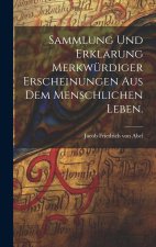 Sammlung und Erklärung merkwürdiger Erscheinungen aus dem menschlichen Leben.