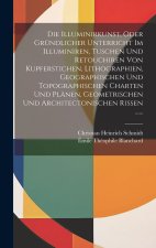 Die Illuminirkunst, Oder Gründlicher Unterricht Im Illuminiren, Tuschen Und Retouchiren Von Kupferstichen, Lithographien, Geographischen Und Topograph