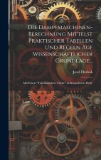 Die Dampfmaschinen-Berechnung Mittelst Praktischer Tabellen Und Regeln Auf Wissenschaftlicher Grundlage...