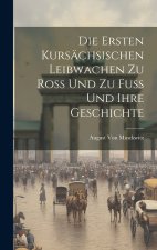 Die Ersten Kursächsischen Leibwachen Zu Ross Und Zu Fuss Und Ihre Geschichte