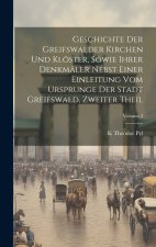 Geschichte Der Greifswalder Kirchen Und Klöster, Sowie Ihrer Denkmäler Nebst Einer Einleitung Vom Ursprunge Der Stadt Greifswald, Zweiter Theil; Volum