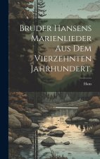 Bruder Hansens Marienlieder aus dem vierzehnten Jahrhundert.