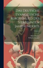 Das Deutsche Evangelische Kirchenlied Des Siebzehnten Jahrhunderts; Volume 6