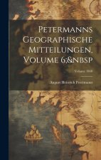 Petermanns Geographische Mitteilungen, Volume 6;&nbsp; Volume 1860
