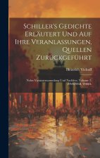 Schiller's Gedichte Erläutert Und Auf Ihre Veranlassungen, Quellen Zurückgeführt