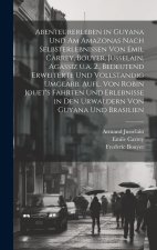 Abenteurerleben in Guyana und am Amazonas nach Selbsterlebnissen von Emil Carrey, Bouyer, Jusselain, Agassiz u.a. 2., bedeutend erweiterte und vollsta