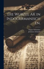 Die Wurzel AK in Indogermanischen.