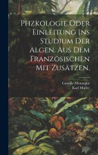 Phzkologie oder Einleitung ins Studium der Algen. Aus dem Französischen mit Zusätzen.