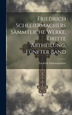 Friedrich Schleiermachers sämmtliche Werke, Dritte Abtheilung, Fünfter Band