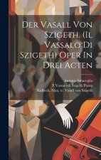 Der Vasall Von Szigeth. (il Vassalo Di Szigeth) Oper In Drei Acten