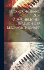 Ergänzungsband zum Ausführlichen Lehrbuch der Leichwirthschaft.