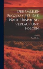 Der Galilei-Prozeß (1632-1633) nach Ursprung, Verlauf und Folgen.