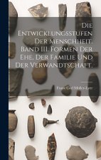 Die Entwicklungsstufen der Menschheit. Band III. Formen der Ehe, der Familie und der Verwandtschaft.