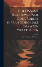 Der einsame Inselbewohner, Oder Robert Surrais Schicksale in zween Welttheilen