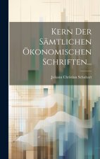 Kern Der Sämtlichen Ökonomischen Schriften...