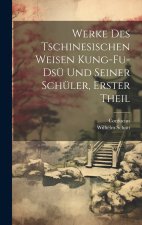Werke Des Tschinesischen Weisen Kung-Fu-Dsü Und Seiner Schüler, Erster Theil