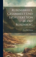 Rubensbriefe, gesammelt und erläutert von Adolf Rosenberg