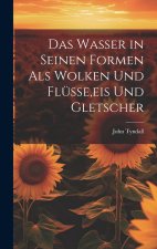 Das Wasser in Seinen Formen Als Wolken Und Flüsse,eis Und Gletscher
