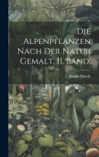 Die Alpenpflanzen nach der Natur gemalt, II. Band.