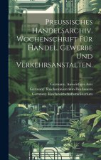 Preussisches Handelsarchiv. Wochenschrift für Handel, Gewerbe und Verkehrsanstalten.
